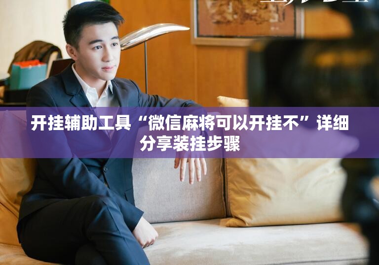 开挂辅助工具“微信麻将可以开挂不”详细分享装挂步骤
