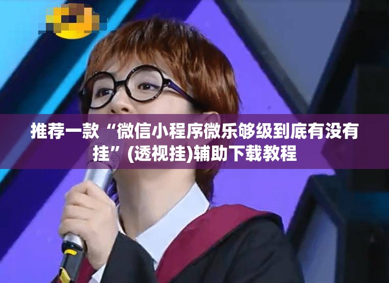 推荐一款“微信小程序微乐够级到底有没有挂”(透视挂)辅助下载教程