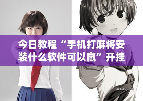 今日教程“手机打麻将安装什么软件可以赢”开挂(透视)辅助神器