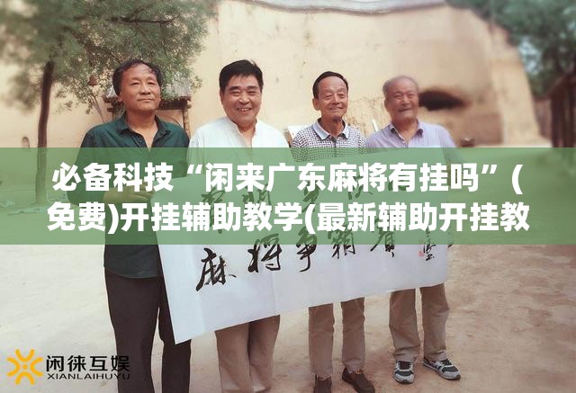 必备科技“闲来广东麻将有挂吗”(免费)开挂辅助教学(最新辅助开挂教程)