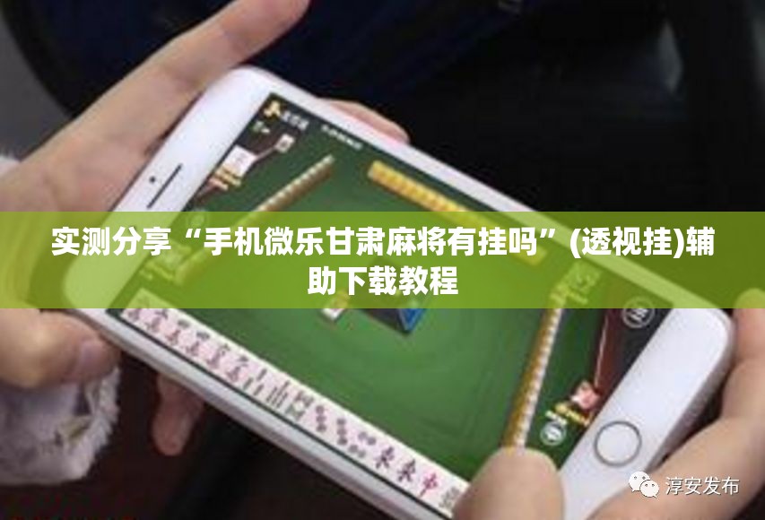 实测分享“手机微乐甘肃麻将有挂吗”(透视挂)辅助下载教程