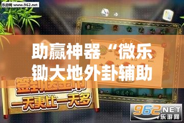 助赢神器“微乐锄大地外卦辅助软件下载”详细分享装挂步骤