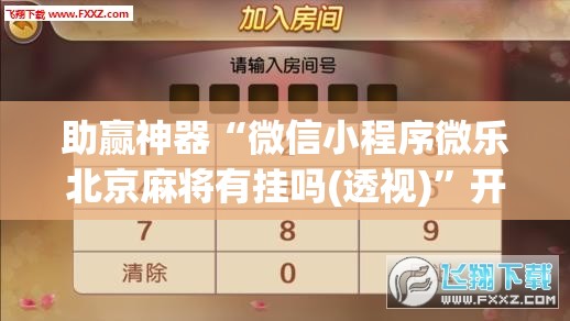 助赢神器“微信小程序微乐北京麻将有挂吗(透视)”开挂辅助脚本+详细开挂安装教程