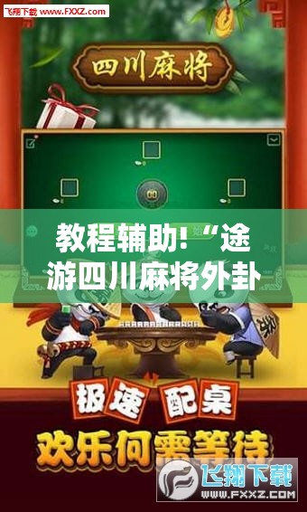教程辅助!“途游四川麻将外卦神器下载安装	”其实确实有挂
