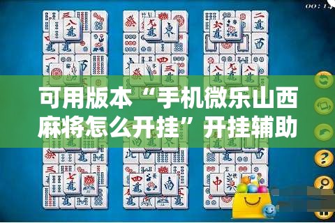 可用版本“手机微乐山西麻将怎么开挂	”开挂辅助脚本+详细开挂安装教程