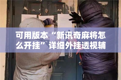 可用版本“新讯奇麻将怎么开挂	”详细外挂透视辅助软件教程