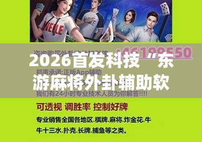 2026首发科技“东游麻将外卦辅助软件下载”(辅助神器)开挂详细教程