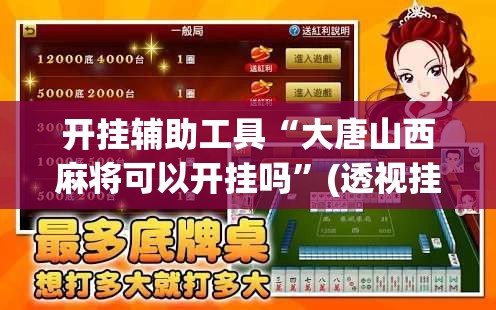 开挂辅助工具“大唐山西麻将可以开挂吗”(透视挂)辅助下载教程