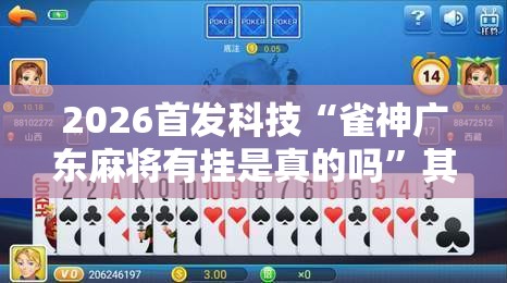 2026首发科技“雀神广东麻将有挂是真的吗	”其实确实有挂
