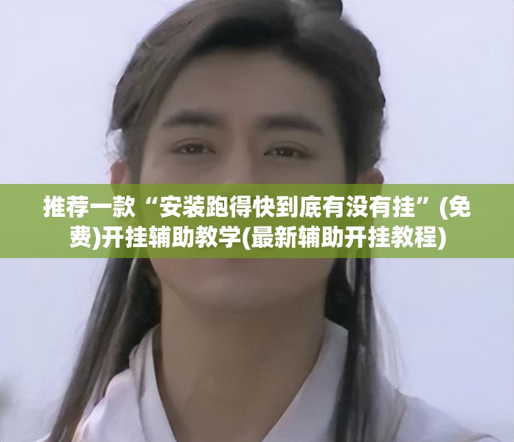 推荐一款“安装跑得快到底有没有挂”(免费)开挂辅助教学(最新辅助开挂教程)