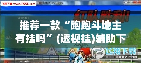 推荐一款“跑跑斗地主有挂吗”(透视挂)辅助下载教程