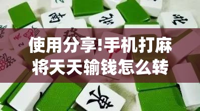 使用分享!手机打麻将天天输钱怎么转运”(辅助神器)开挂详细教程
