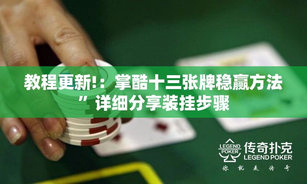 教程更新!：掌酷十三张牌稳赢方法”详细分享装挂步骤