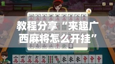教程分享“来趣广西麻将怎么开挂	”详细分享装挂步骤