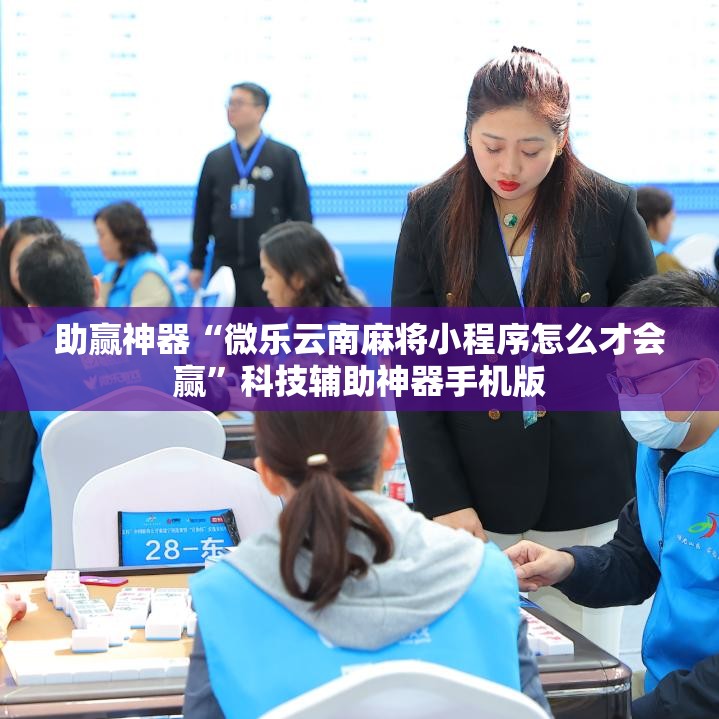助赢神器“微乐云南麻将小程序怎么才会赢”科技辅助神器手机版