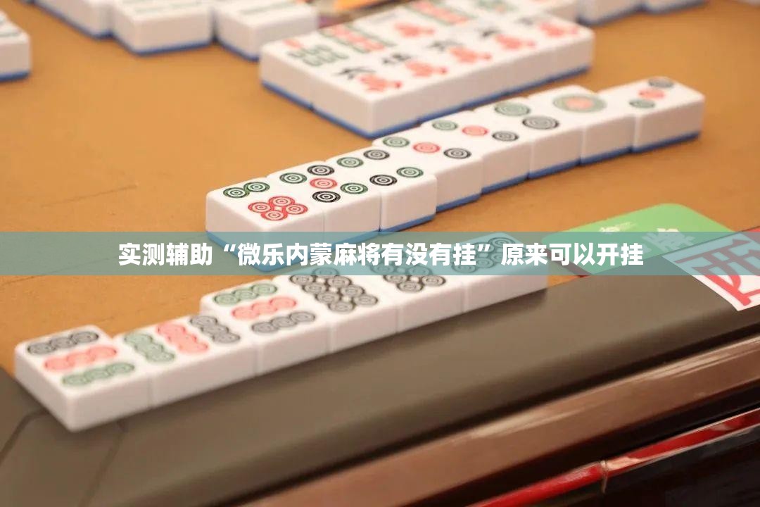 实测辅助“微乐内蒙麻将有没有挂”原来可以开挂