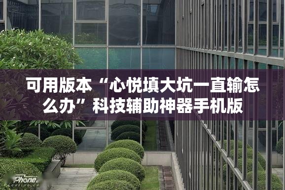可用版本“心悦填大坑一直输怎么办”科技辅助神器手机版