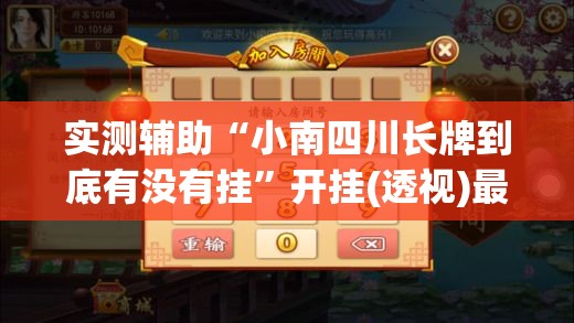 实测辅助“小南四川长牌到底有没有挂”开挂(透视)最新辅助详细