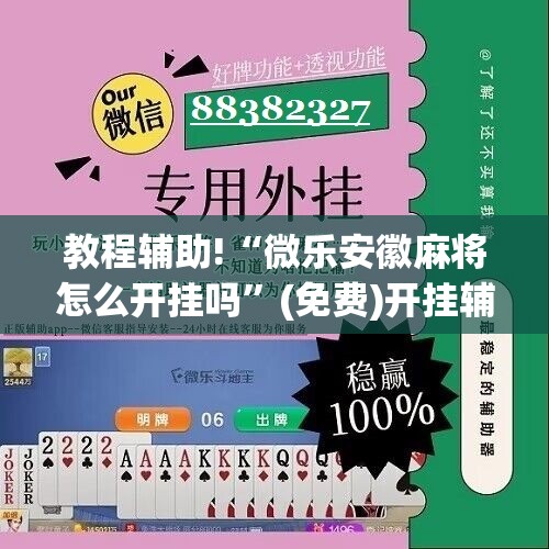 教程辅助!“微乐安徽麻将怎么开挂吗”(免费)开挂辅助教学(最新辅助开挂教程)