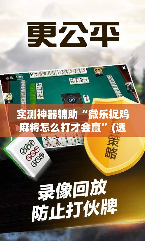 实测神器辅助“微乐捉鸡麻将怎么打才会赢”(透视挂)辅助下载教程