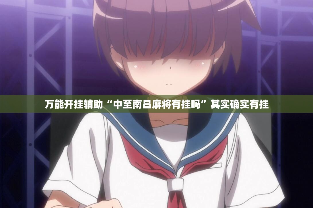 万能开挂辅助“中至南昌麻将有挂吗”其实确实有挂