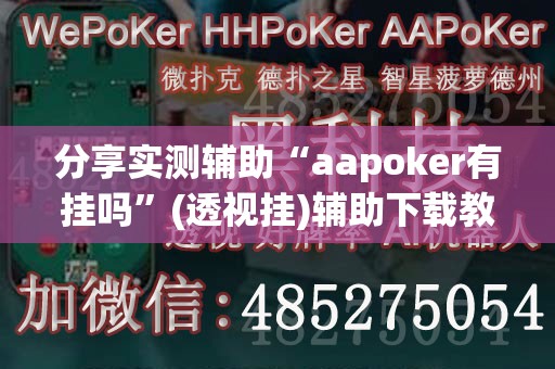 分享实测辅助“aapoker有挂吗”(透视挂)辅助下载教程