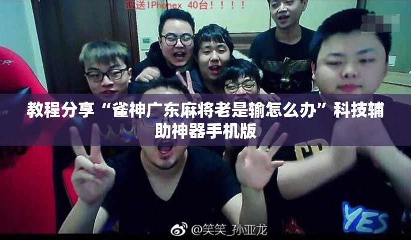 教程分享“雀神广东麻将老是输怎么办”科技辅助神器手机版