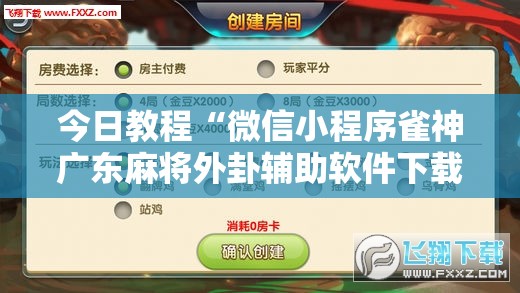 今日教程“微信小程序雀神广东麻将外卦辅助软件下载”细辅助教程分享
