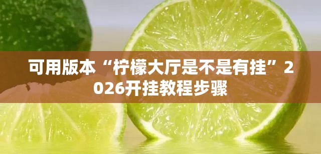 可用版本“柠檬大厅是不是有挂”2026开挂教程步骤