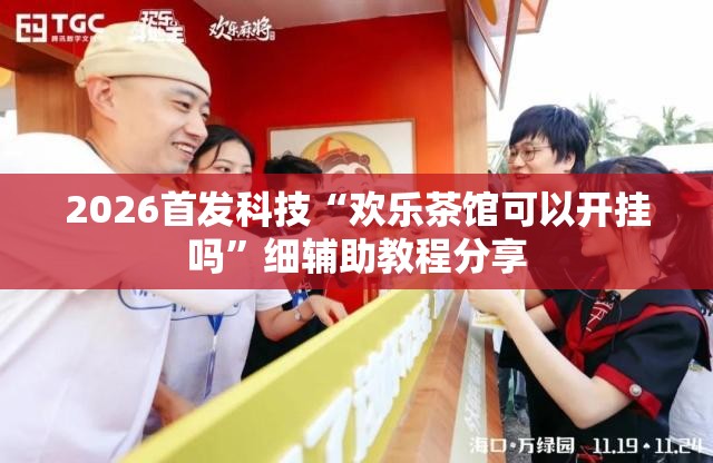 2026首发科技“欢乐茶馆可以开挂吗”细辅助教程分享