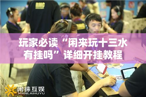 玩家必读“闲来玩十三水有挂吗”详细开挂教程