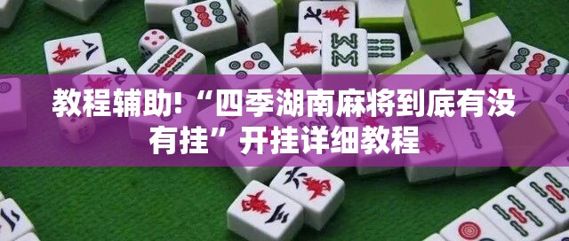 教程辅助!“四季湖南麻将到底有没有挂”开挂详细教程