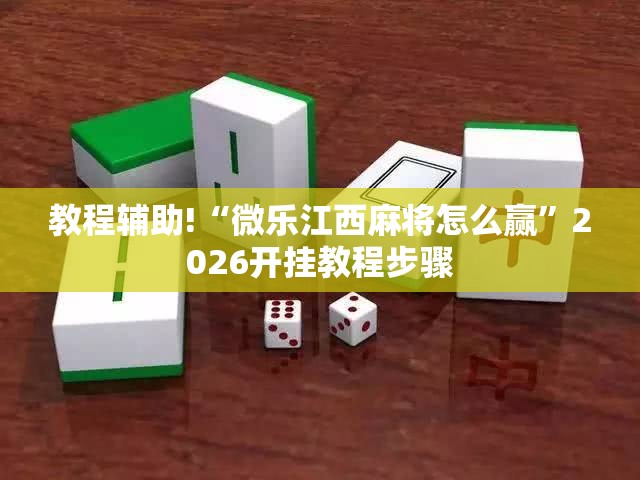 教程辅助!“微乐江西麻将怎么赢”2026开挂教程步骤