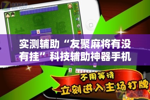 实测辅助“友聚麻将有没有挂”科技辅助神器手机版