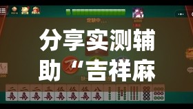 分享实测辅助“吉祥麻将万能开挂神器	”开挂(透视)辅助教程