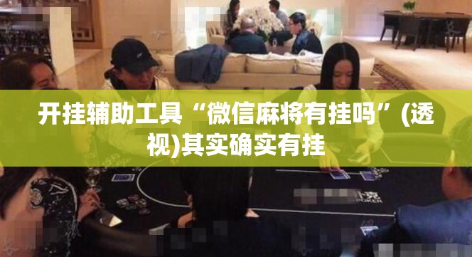开挂辅助工具“微信麻将有挂吗	”(透视)其实确实有挂