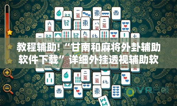 教程辅助!“甘南和麻将外卦辅助软件下载	”详细外挂透视辅助软件教程