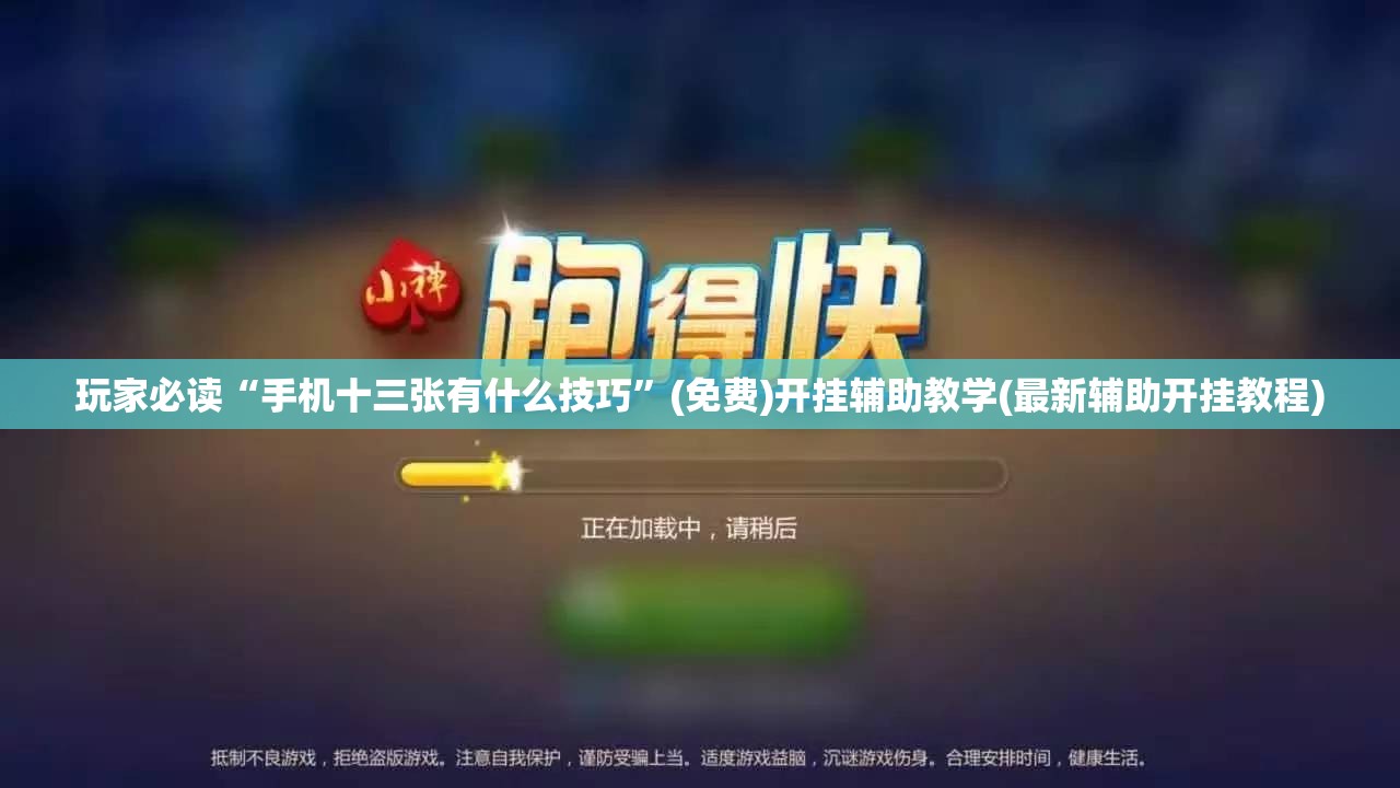 玩家必读“手机十三张有什么技巧	”(免费)开挂辅助教学(最新辅助开挂教程)