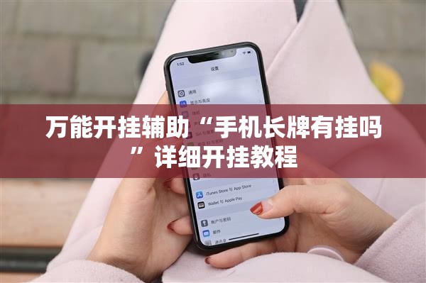 万能开挂辅助“手机长牌有挂吗	”详细开挂教程