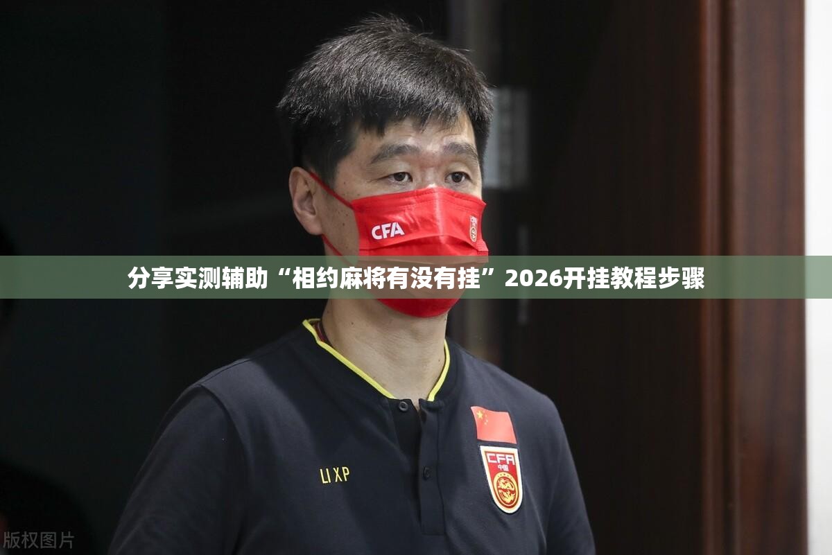 分享实测辅助“相约麻将有没有挂”2026开挂教程步骤