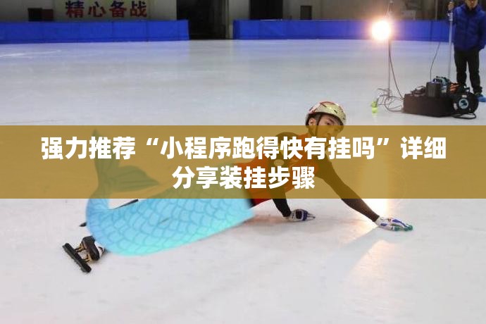 强力推荐“小程序跑得快有挂吗	”详细分享装挂步骤