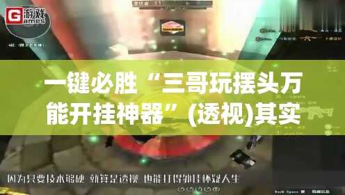 一键必胜“三哥玩摆头万能开挂神器”(透视)其实确实有挂