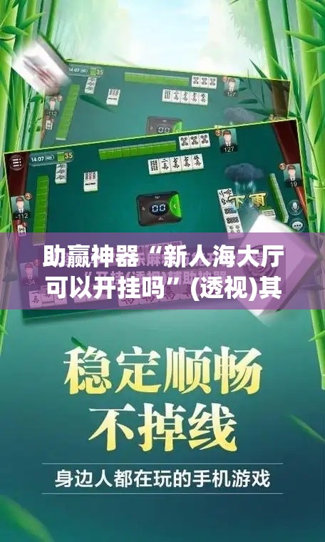 助赢神器“新人海大厅可以开挂吗”(透视)其实确实有挂