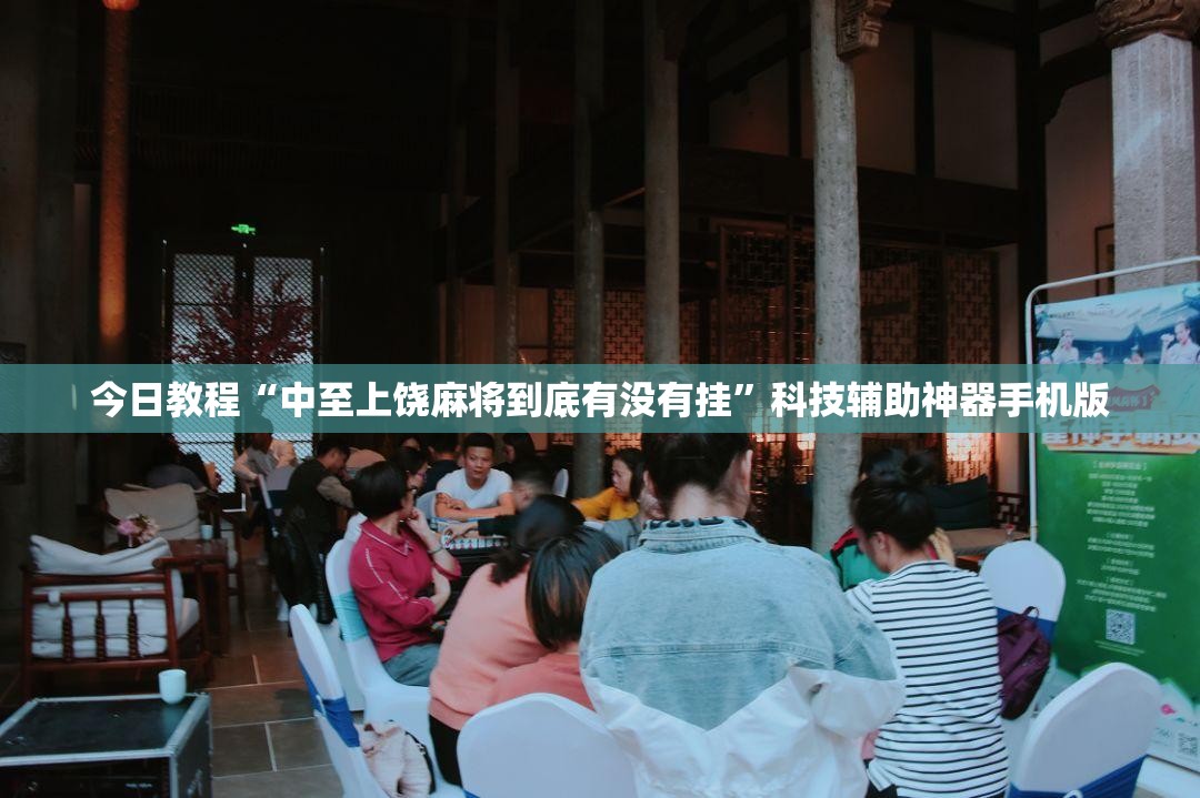 今日教程“中至上饶麻将到底有没有挂	”科技辅助神器手机版