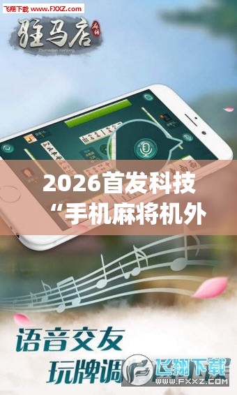 2026首发科技“手机麻将机外卦辅助软件下载	”(透视挂)辅助下载教程