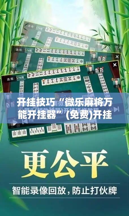 开挂技巧“微乐麻将万能开挂器”(免费)开挂辅助教学(最新辅助开挂教程)
