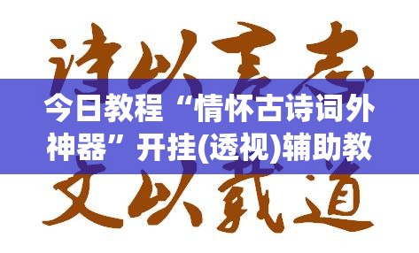 今日教程“情怀古诗词外神器”开挂(透视)辅助教程