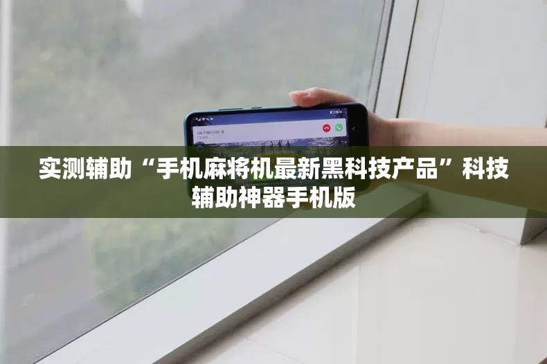 实测辅助“手机麻将机最新黑科技产品”科技辅助神器手机版