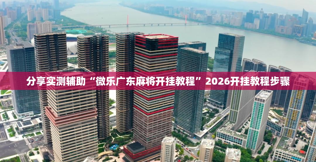 分享实测辅助“微乐广东麻将开挂教程	”2026开挂教程步骤