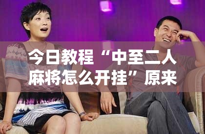 今日教程“中至二人麻将怎么开挂”原来可以开挂